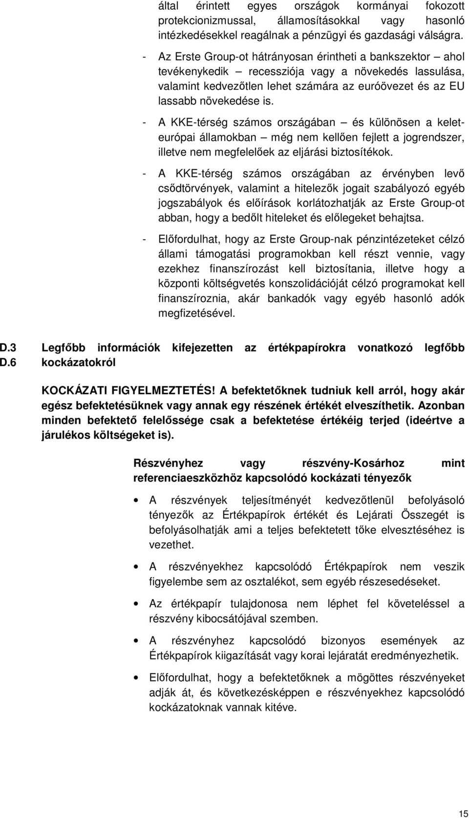 - A KKE-térség számos országában és különösen a keleteurópai államokban még nem kellően fejlett a jogrendszer, illetve nem megfelelőek az eljárási biztosítékok.