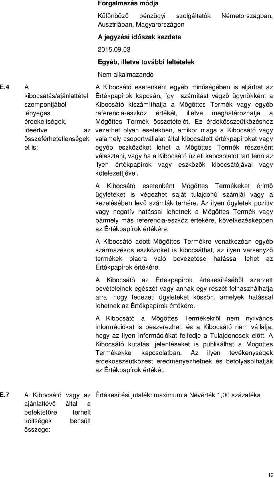 végző ügynökként a Kibocsátó kiszámíthatja a Mögöttes Termék vagy egyéb referencia-eszköz értékét, illetve meghatározhatja a Mögöttes Termék összetételét.