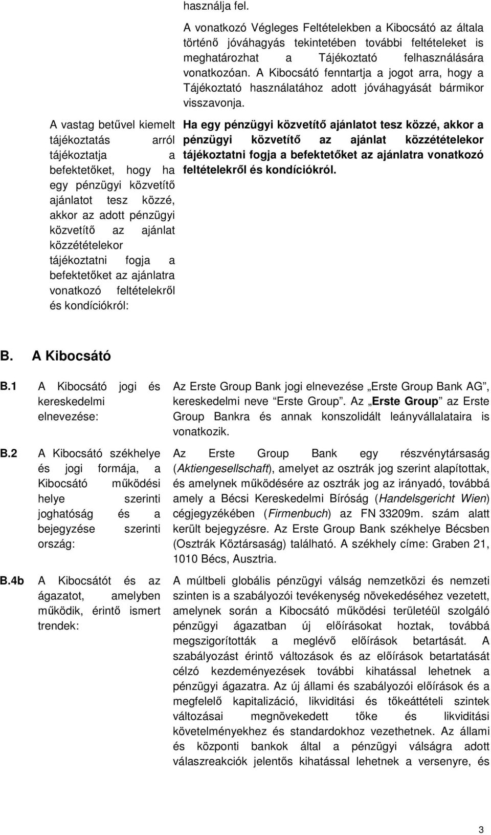A vonatkozó Végleges Feltételekben a Kibocsátó az általa történő jóváhagyás tekintetében további feltételeket is meghatározhat a Tájékoztató felhasználására vonatkozóan.