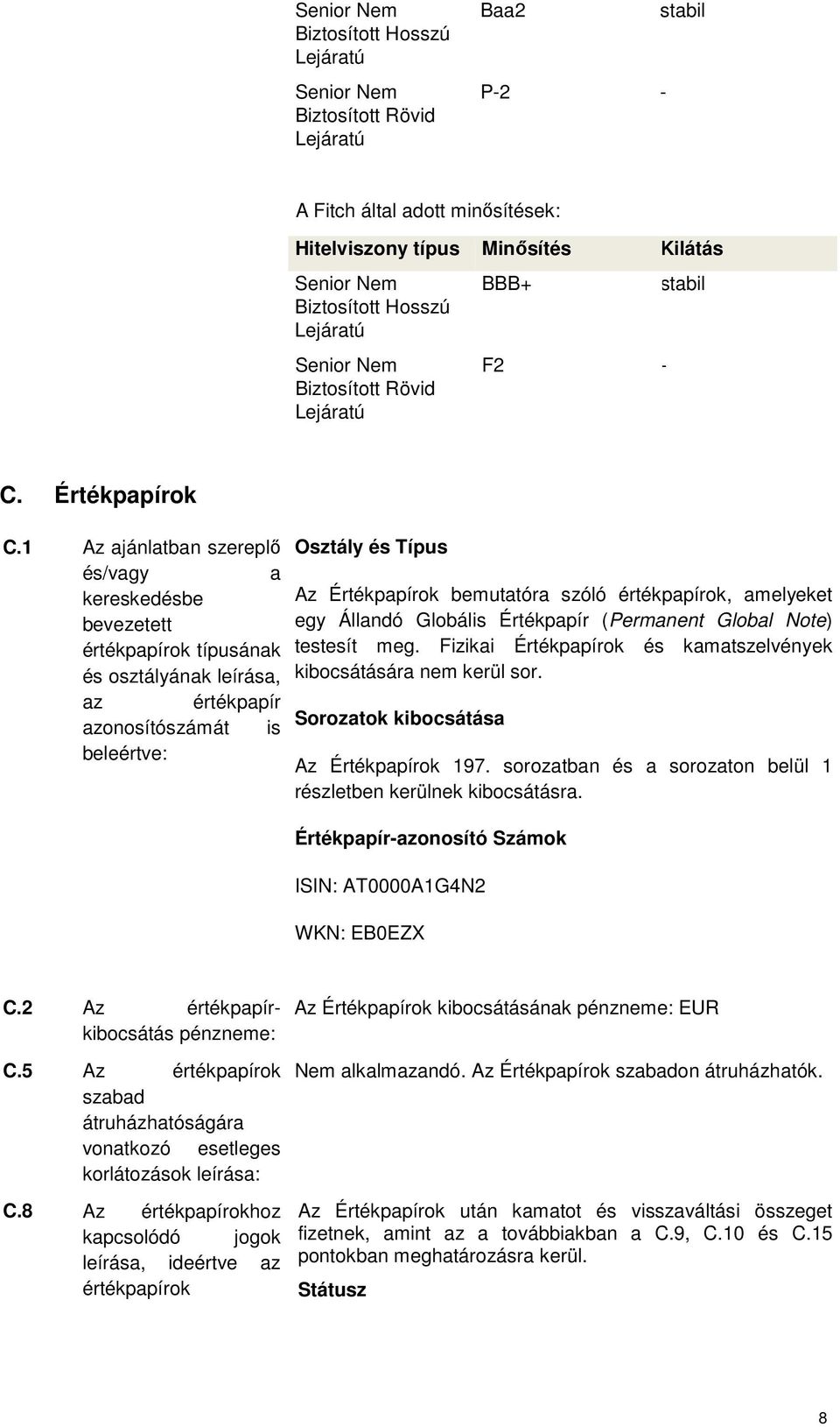 1 Az ajánlatban szereplő Osztály és Típus és/vagy a kereskedésbe bevezetett értékpapírok típusának és osztályának leírása, az értékpapír azonosítószámát is Sorozatok kibocsátása beleértve: Az