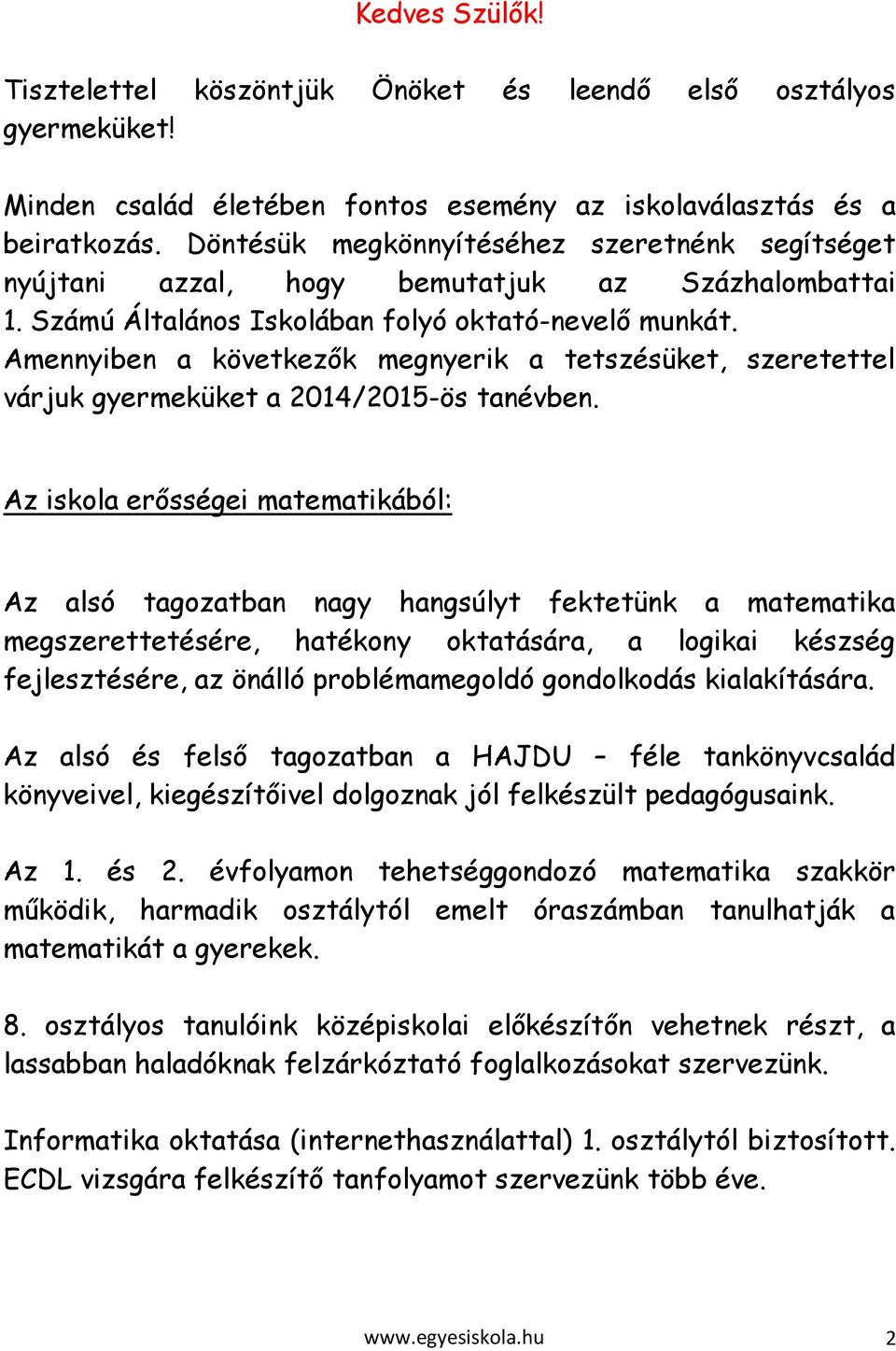 Amennyiben a következők megnyerik a tetszésüket, szeretettel várjuk gyermeküket a 2014/2015-ös tanévben.