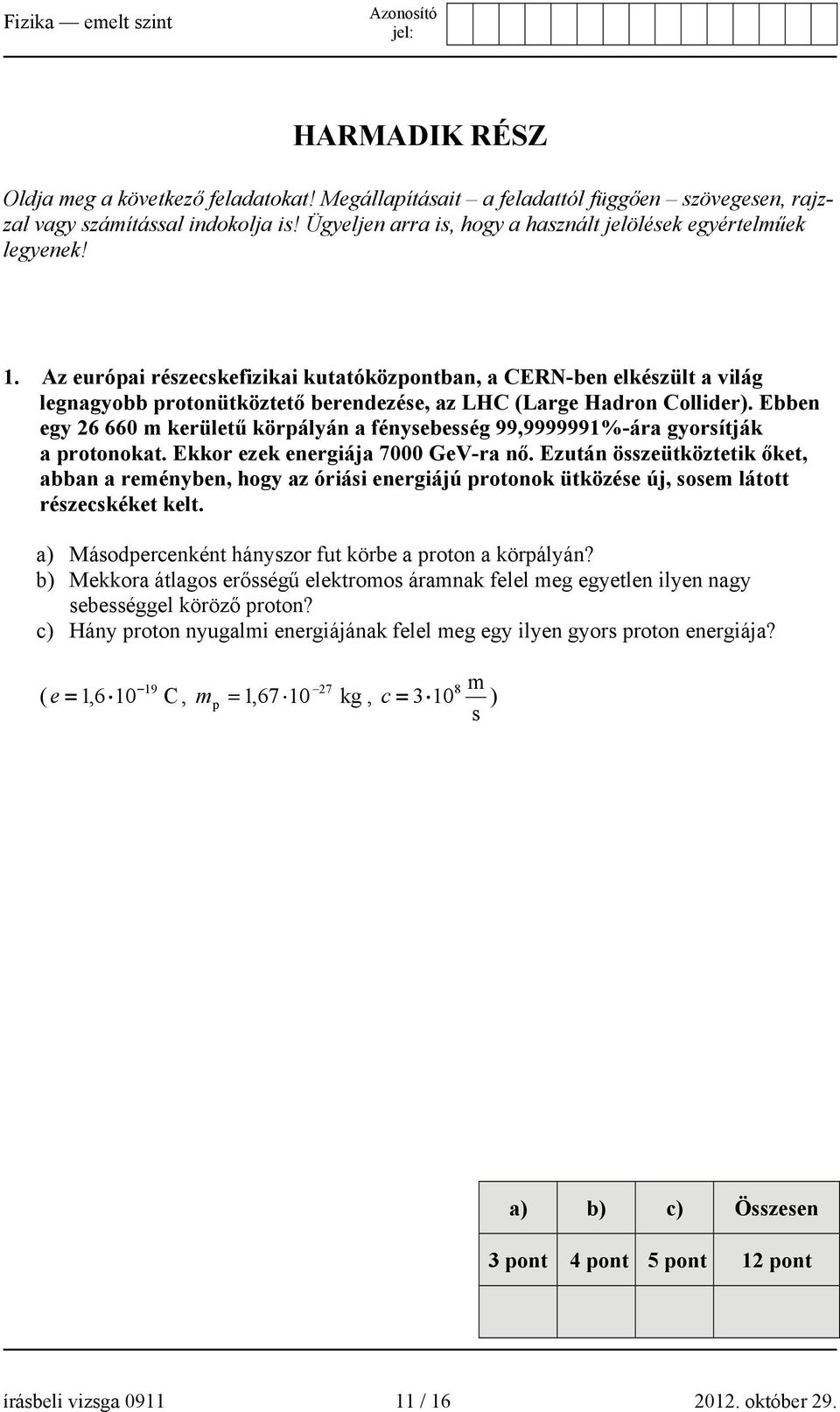 Az európai részecskefizikai kutatóközpontban, a CERN-ben elkészült a világ legnagyobb protonütköztető berendezése, az LHC (Large Hadron Collider).