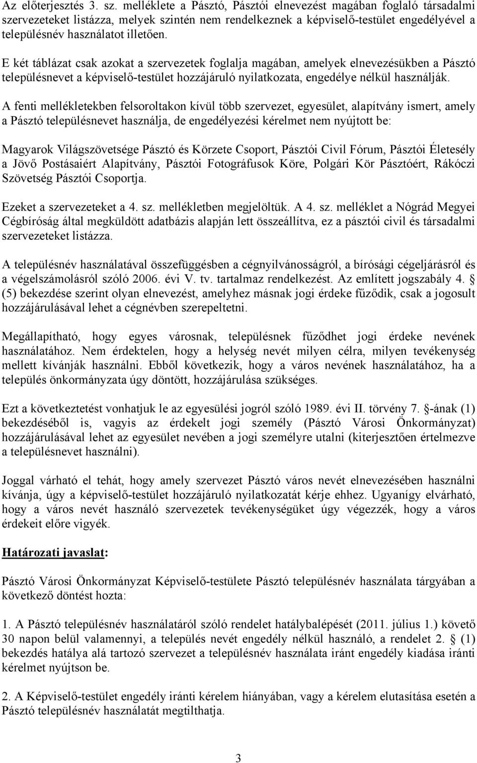 E két táblázat csak azokat a szervezetek foglalja magában, amelyek elnevezésükben a Pásztó településnevet a képviselő-testület hozzájáruló nyilatkozata, engedélye nélkül használják.