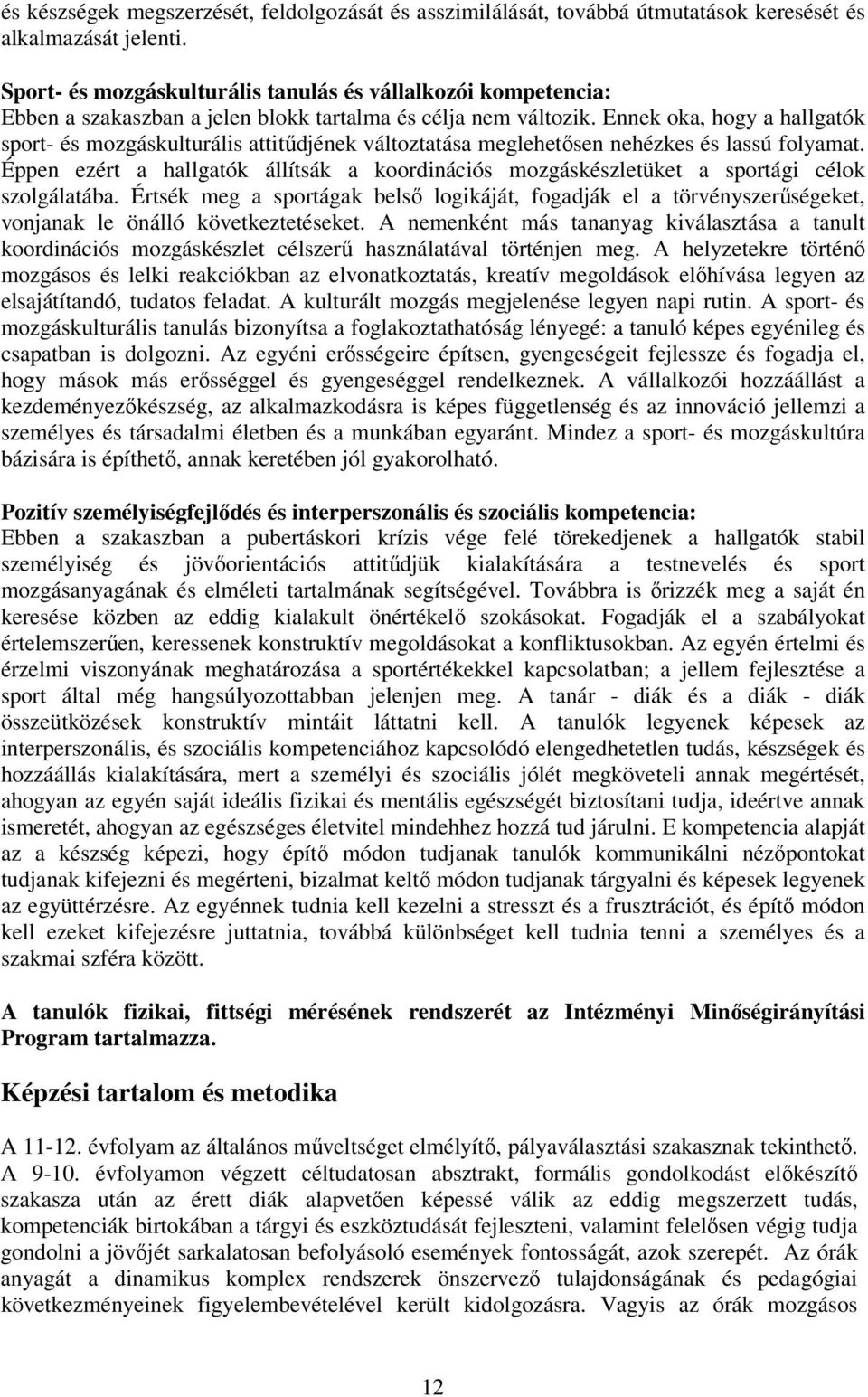 Ennek oka, hogy a hallgatók sport- és mozgáskulturális attitűdjének változtatása meglehetősen nehézkes és lassú folyamat.