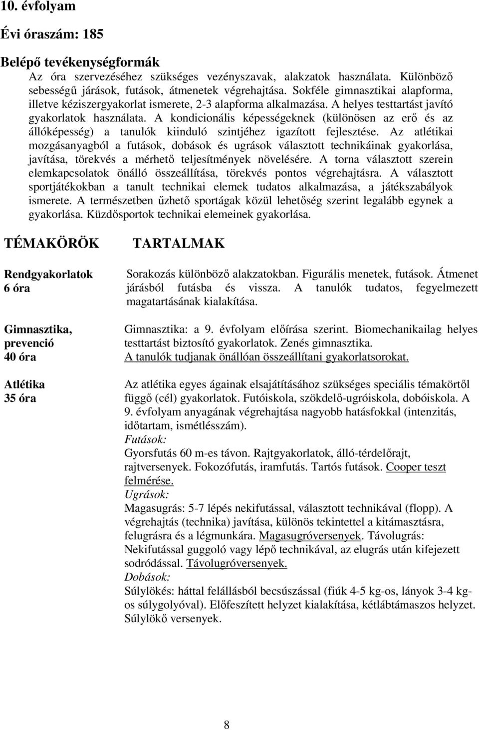 A kondicionális képességeknek (különösen az erő és az állóképesség) a tanulók kiinduló szintjéhez igazított fejlesztése.