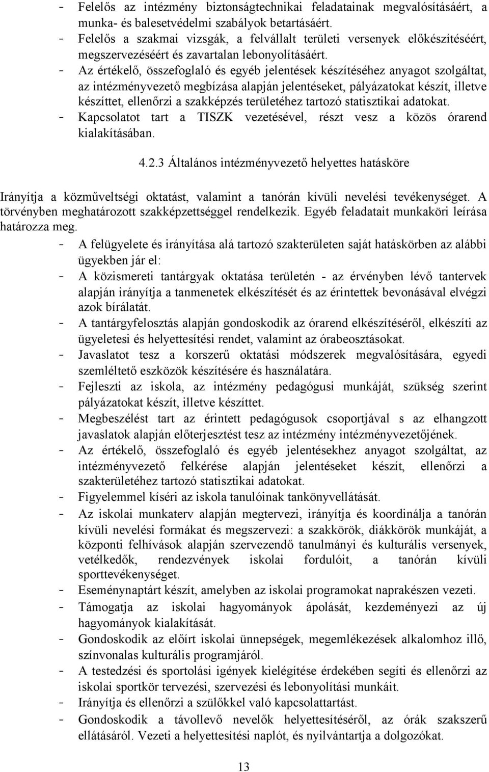 - Az értékelő, összefoglaló és egyéb jelentések készítéséhez anyagot szolgáltat, az intézményvezető megbízása alapján jelentéseket, pályázatokat készít, illetve készíttet, ellenőrzi a szakképzés