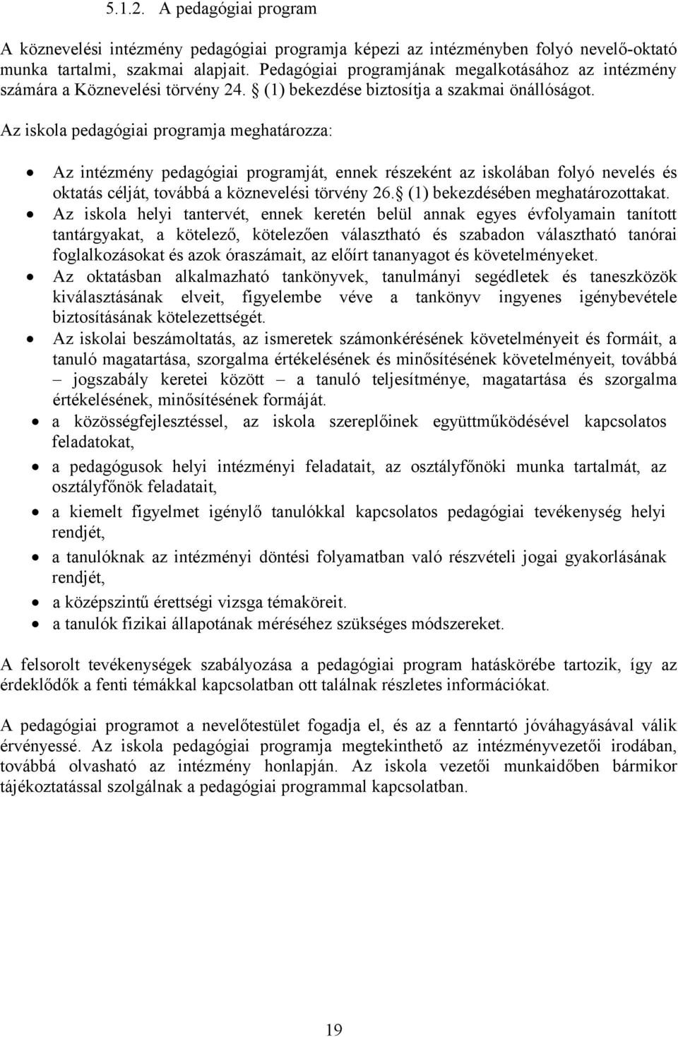 Az iskola pedagógiai programja meghatározza: Az intézmény pedagógiai programját, ennek részeként az iskolában folyó nevelés és oktatás célját, továbbá a köznevelési törvény 26.
