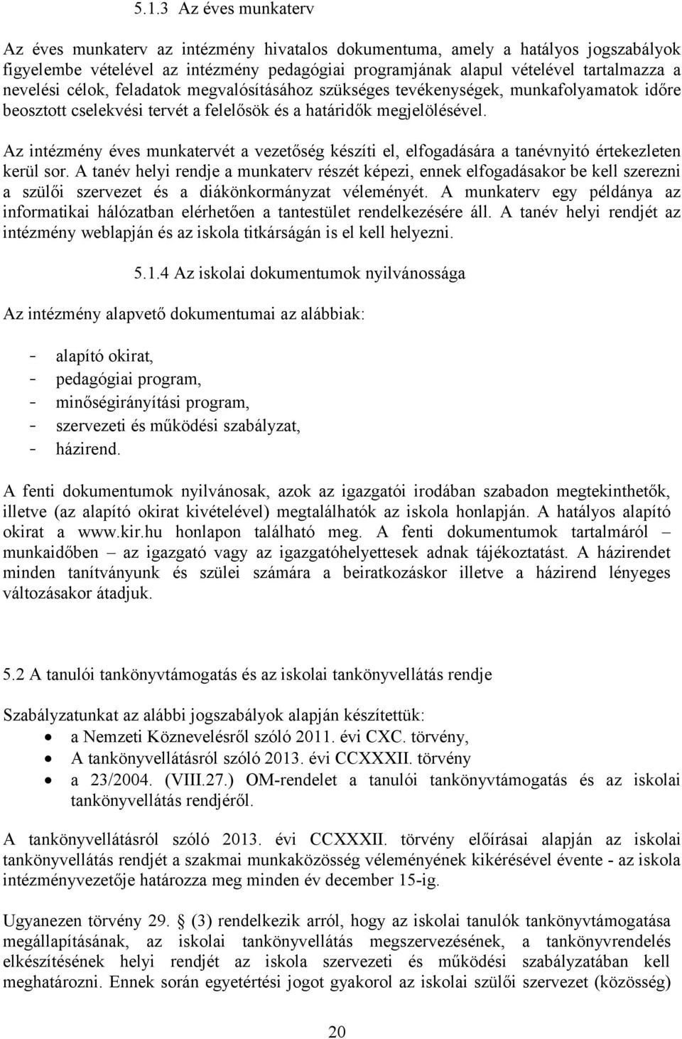 Az intézmény éves munkatervét a vezetőség készíti el, elfogadására a tanévnyitó értekezleten kerül sor.