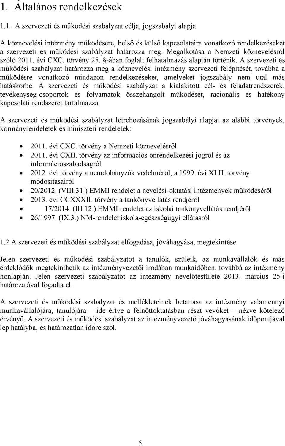 A szervezeti és működési szabályzat határozza meg a köznevelési intézmény szervezeti felépítését, továbbá a működésre vonatkozó mindazon rendelkezéseket, amelyeket jogszabály nem utal más hatáskörbe.