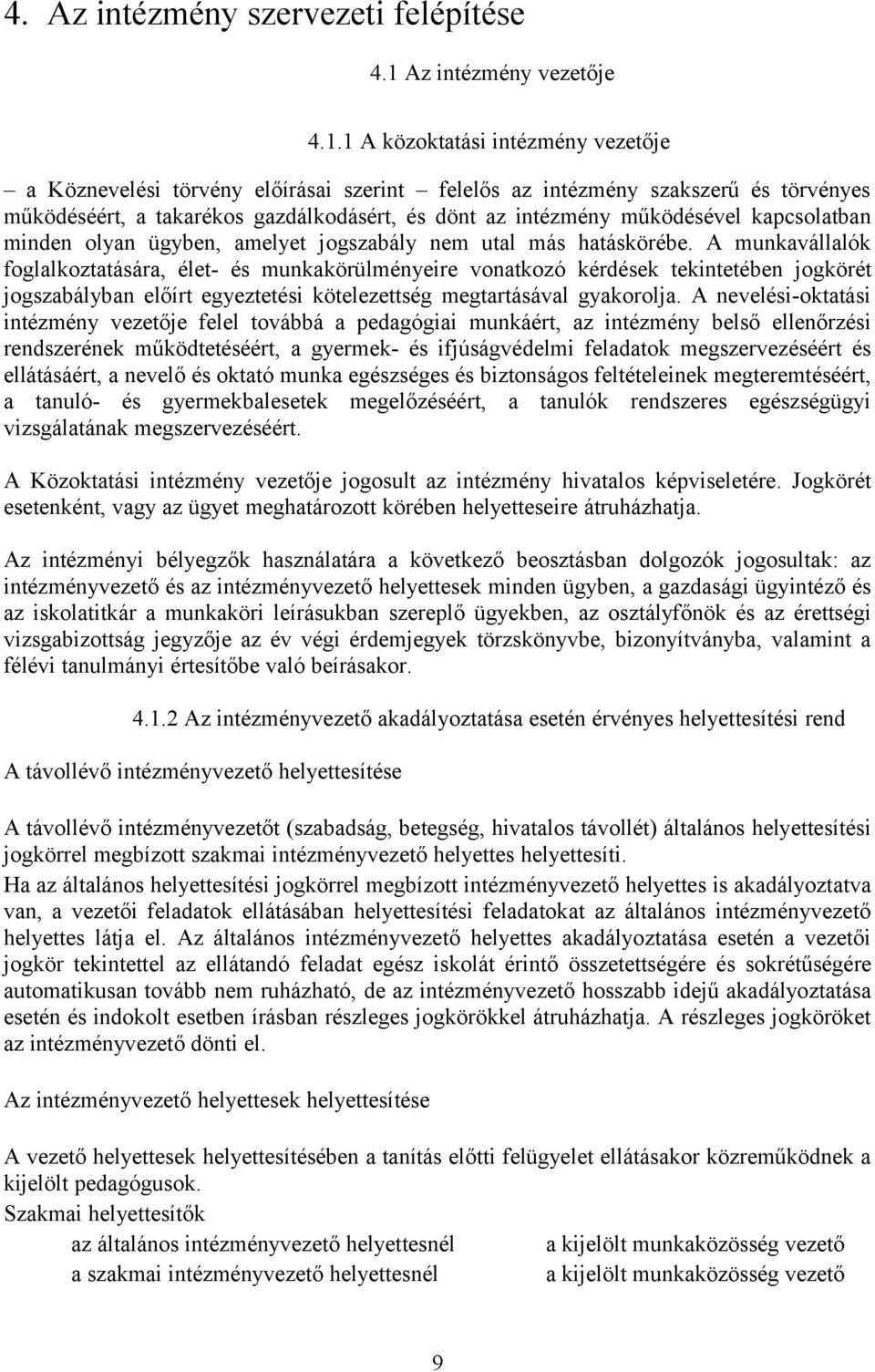 1 A közoktatási intézmény vezetője a Köznevelési törvény előírásai szerint felelős az intézmény szakszerű és törvényes működéséért, a takarékos gazdálkodásért, és dönt az intézmény működésével
