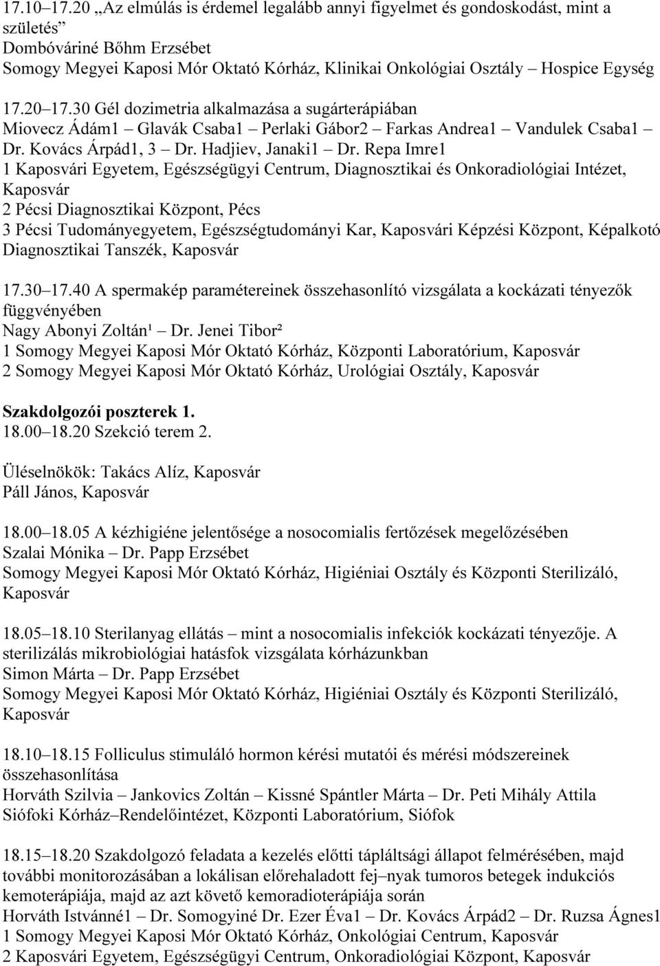 20 17.30 Gél dozimetria alkalmazása a sugárterápiában Miovecz Ádám1 Glavák Csaba1 Perlaki Gábor2 Farkas Andrea1 Vandulek Csaba1 Dr. Kovács Árpád1, 3 Dr. Hadjiev, Janaki1 Dr.