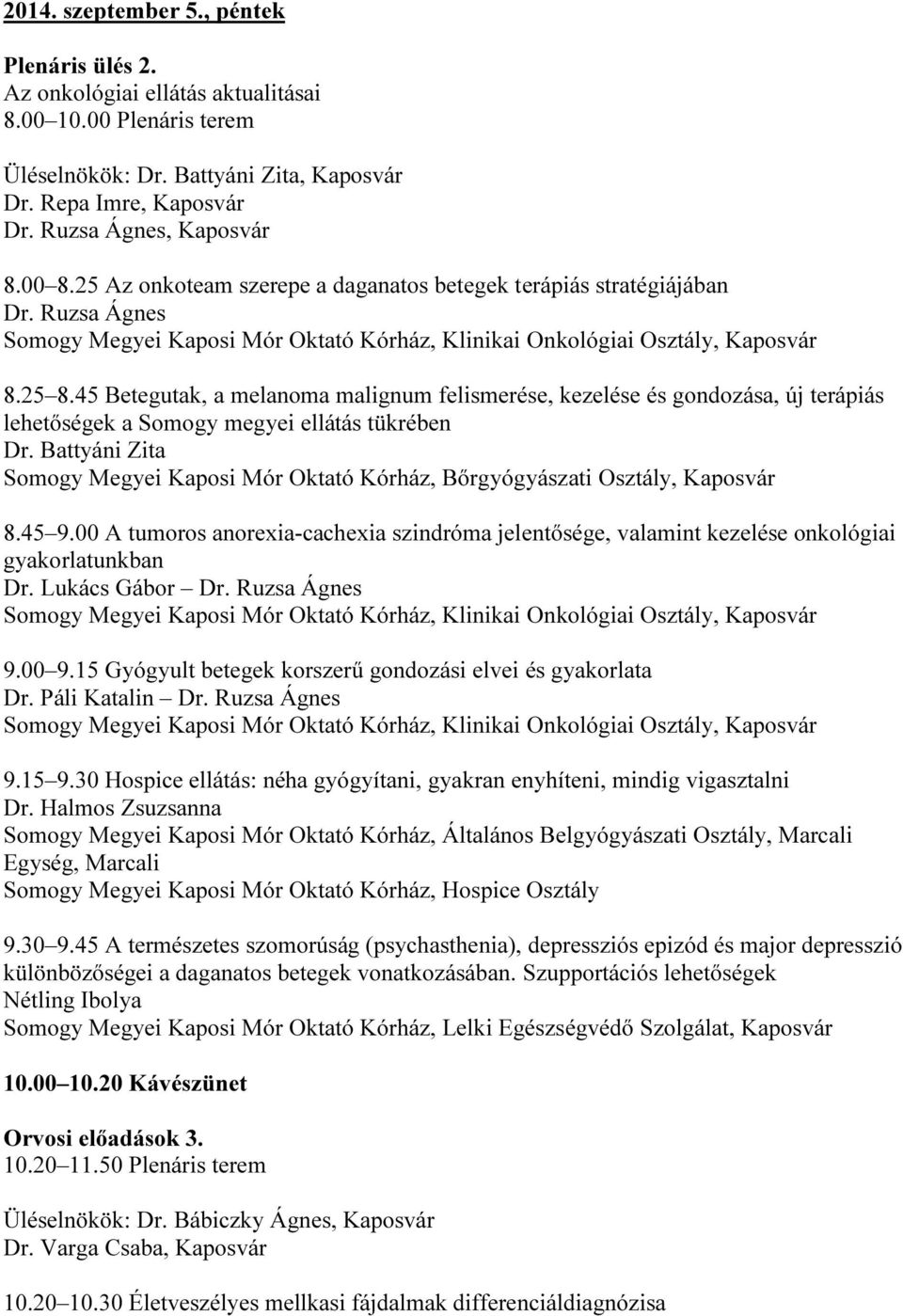 45 Betegutak, a melanoma malignum felismerése, kezelése és gondozása, új terápiás lehetıségek a Somogy megyei ellátás tükrében Dr.