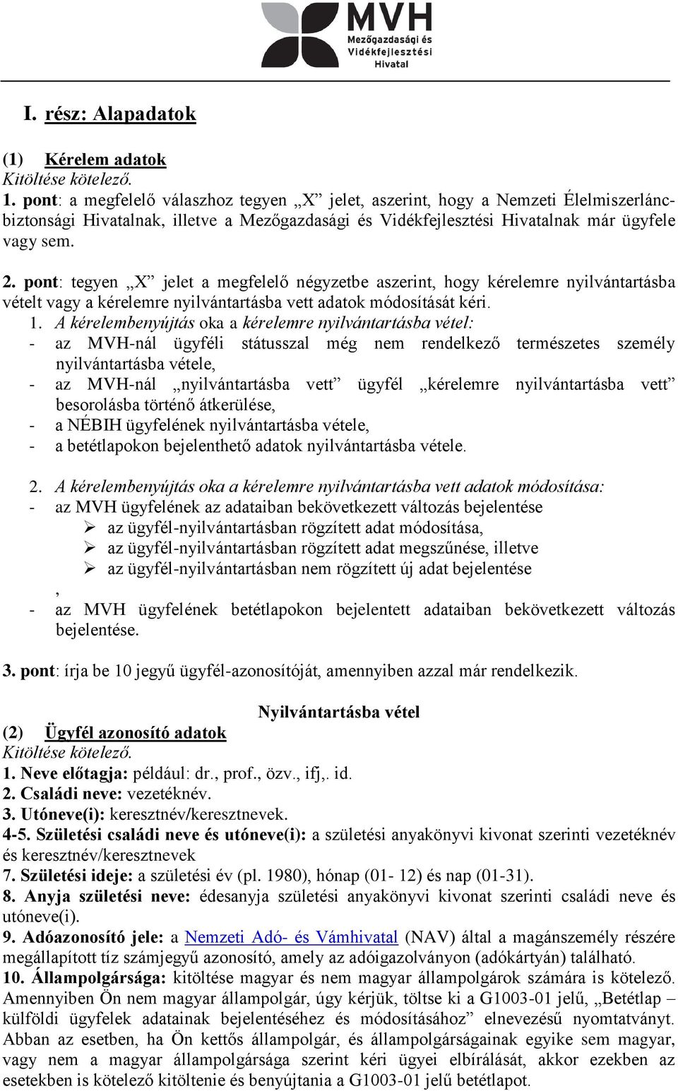 pont: tegyen X jelet a megfelelő négyzetbe aszerint, hogy kérelemre nyilvántartásba vételt vagy a kérelemre nyilvántartásba vett adatok módosítását kéri. 1.