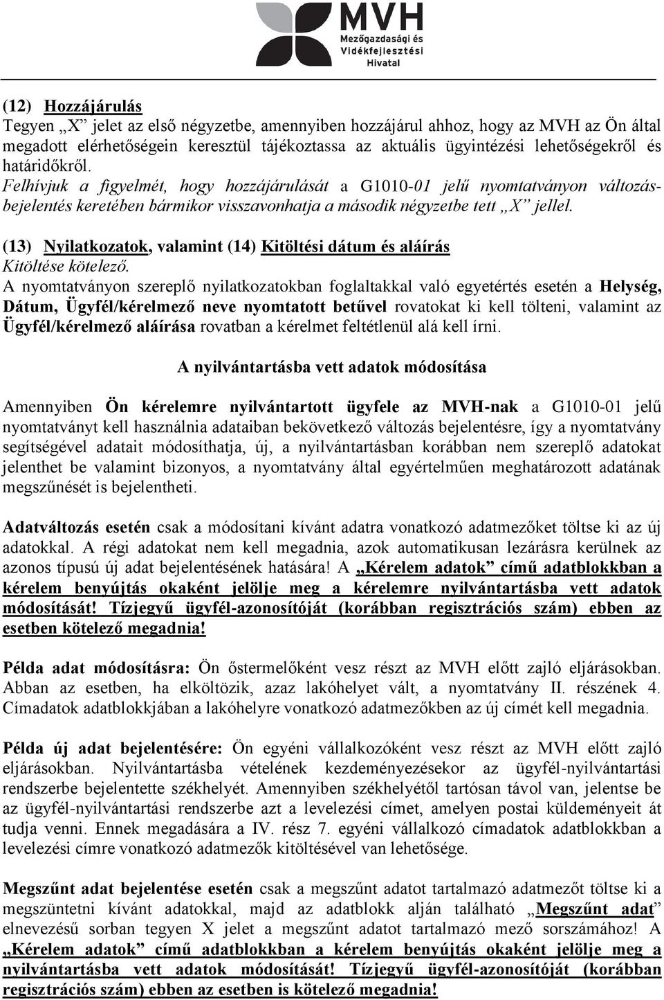 (13) Nyilatkozatok, valamint (14) Kitöltési dátum és aláírás A nyomtatványon szereplő nyilatkozatokban foglaltakkal való egyetértés esetén a Helység, Dátum, Ügyfél/kérelmező neve nyomtatott betűvel