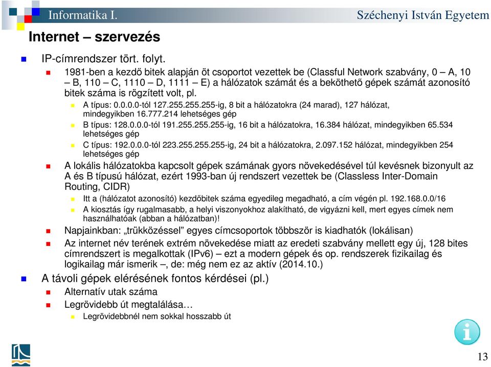 volt, pl. A típus: 0.0.0.0-tól 127.255.255.255-ig, 8 bit a hálózatokra (24 marad), 127 hálózat, mindegyikben 16.777.214 lehetséges gép B típus: 128.0.0.0-tól 191.255.255.255-ig, 16 bit a hálózatokra, 16.