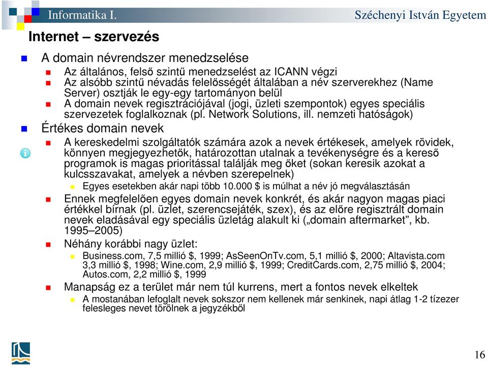 nemzeti hatóságok) Értékes domain nevek A kereskedelmi szolgáltatók számára azok a nevek értékesek, amelyek rövidek, könnyen megjegyezhetők, határozottan utalnak a tevékenységre és a kereső programok