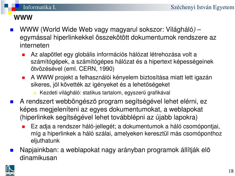 CERN, 1990) A WWW projekt a felhasználói kényelem biztosítása miatt lett igazán sikeres, jól követték az igényeket és a lehetőségeket Kezdeti világháló: statikus tartalom, egyszerű grafikával A