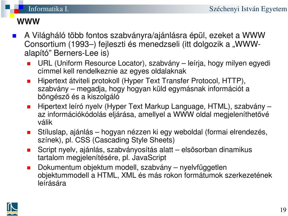 böngésző és a kiszolgáló Hipertext leíró nyelv (Hyper Text Markup Language, HTML), szabvány az információkódolás eljárása, amellyel a WWW oldal megjeleníthetővé válik Stíluslap, ajánlás hogyan nézzen
