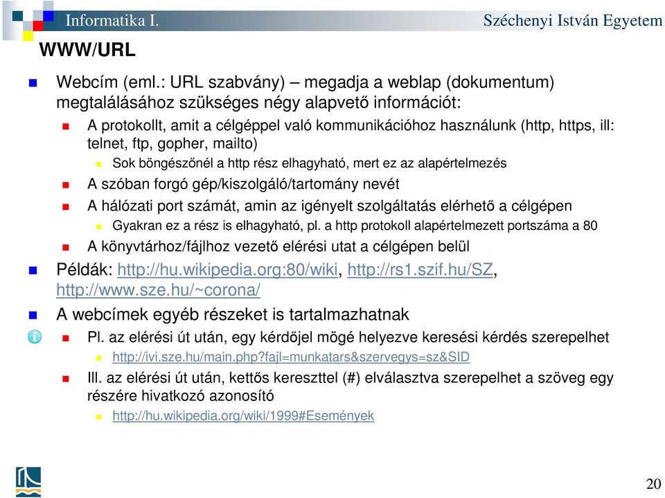 gopher, mailto) Sok böngészőnél a http rész elhagyható, mert ez az alapértelmezés A szóban forgó gép/kiszolgáló/tartomány nevét A hálózati port számát, amin az igényelt szolgáltatás elérhető a