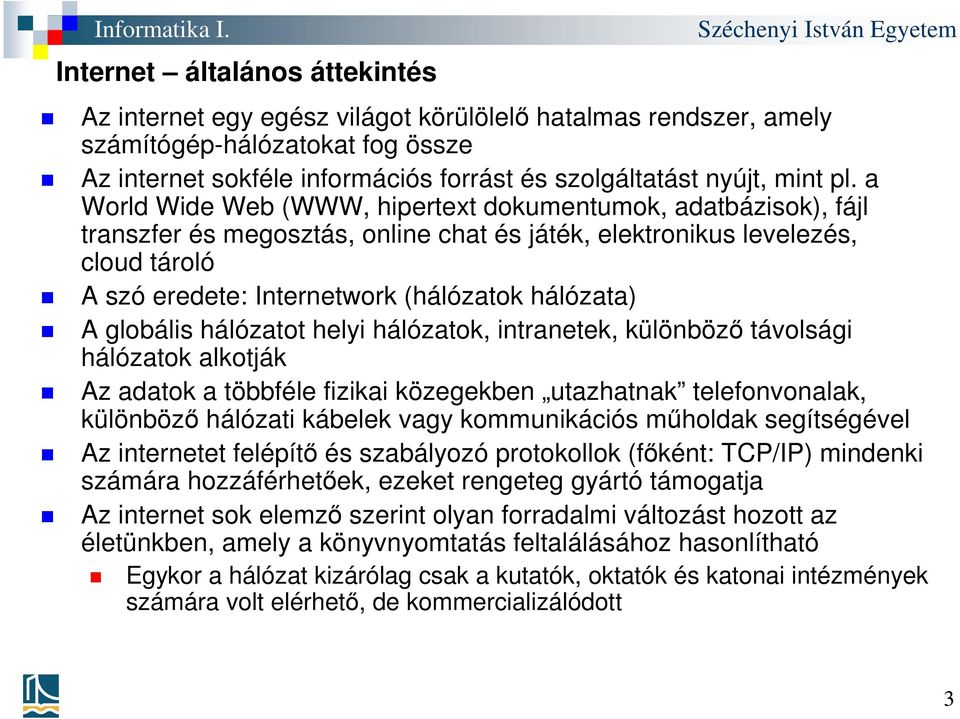 hálózata) A globális hálózatot helyi hálózatok, intranetek, különböző távolsági hálózatok alkotják Az adatok a többféle fizikai közegekben utazhatnak telefonvonalak, különböző hálózati kábelek vagy