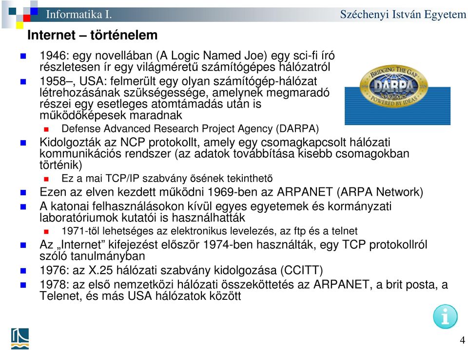 csomagkapcsolt hálózati kommunikációs rendszer (az adatok továbbítása kisebb csomagokban történik) Ez a mai TCP/IP szabvány ősének tekinthető Ezen az elven kezdett működni 1969-ben az ARPANET (ARPA