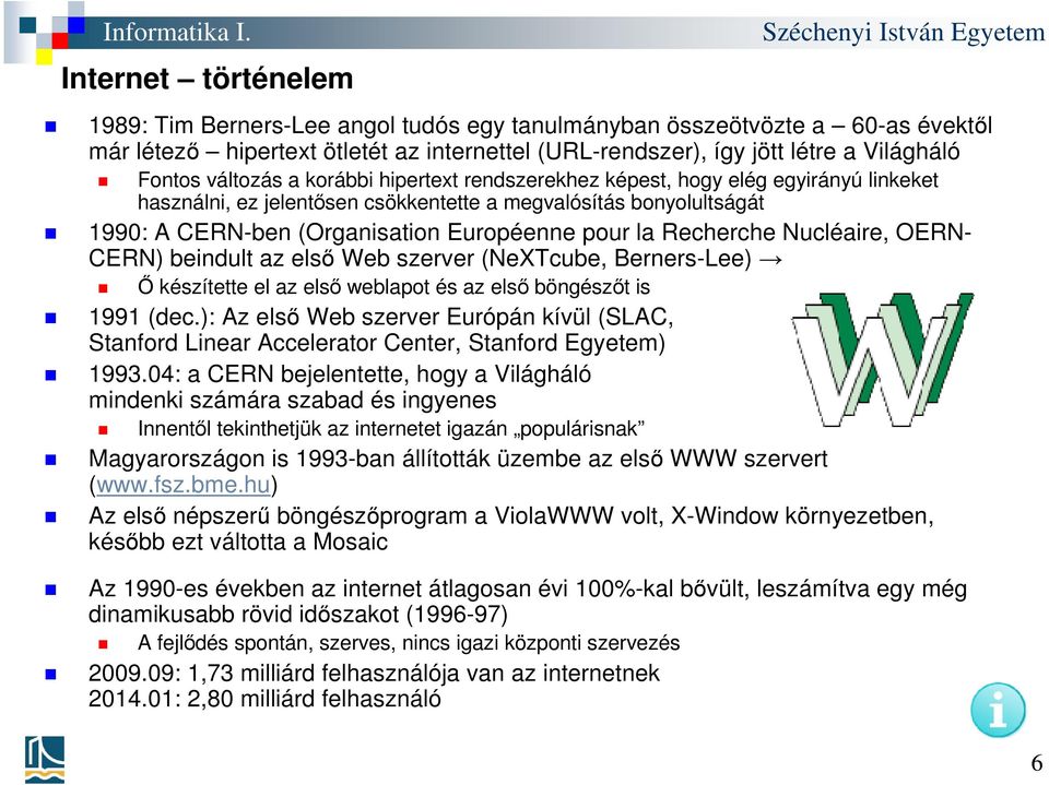 változás a korábbi hipertext rendszerekhez képest, hogy elég egyirányú linkeket használni, ez jelentősen csökkentette a megvalósítás bonyolultságát 1990: A CERN-ben (Organisation Européenne pour la