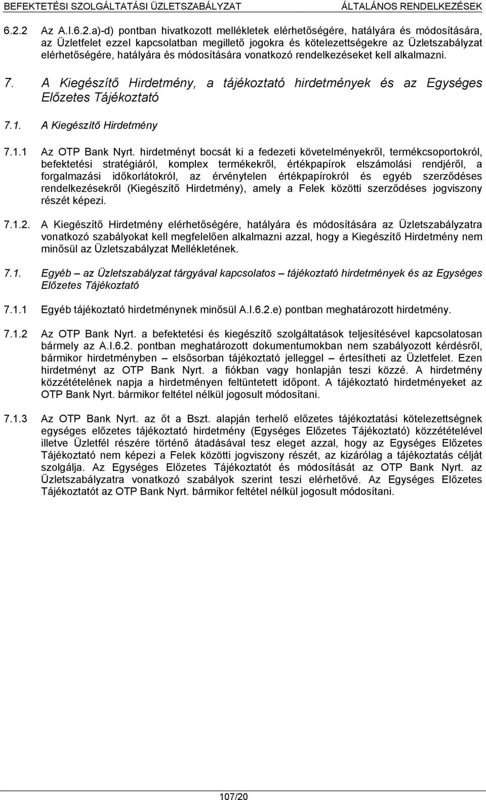 elérhetőségére, hatályára és módosítására vonatkozó rendelkezéseket kell alkalmazni. 7. A Kiegészítő Hirdetmény, a tájékoztató hirdetmények és az Egységes Előzetes Tájékoztató 7.1.