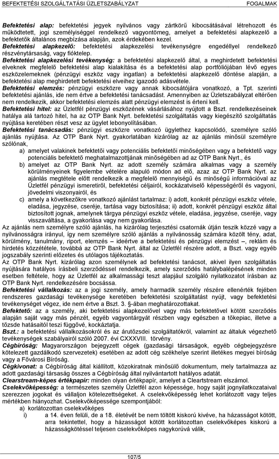 Befektetési alapkezelési tevékenység: a befektetési alapkezelő által, a meghirdetett befektetési elveknek megfelelő befektetési alap kialakítása és a befektetési alap portfóliójában lévő egyes