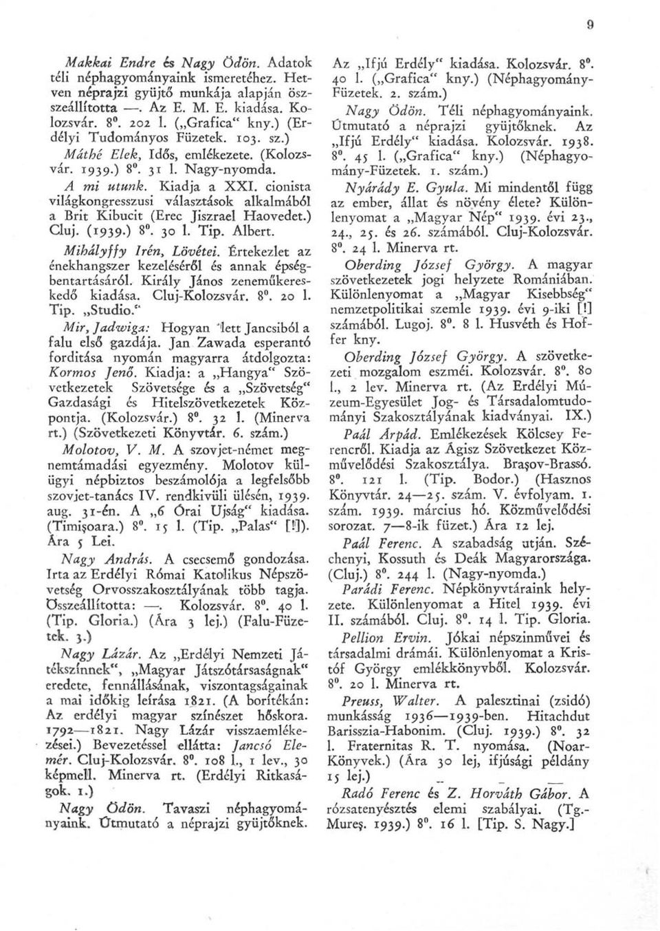cionista világkongresszusi választások alkalmából a Brit Kibucit (Erec Jiszrael Haovedet.) Cluj. (1939.) 8. 30 1. Tip. Albert. Mihályffy Irén, Lövétei.