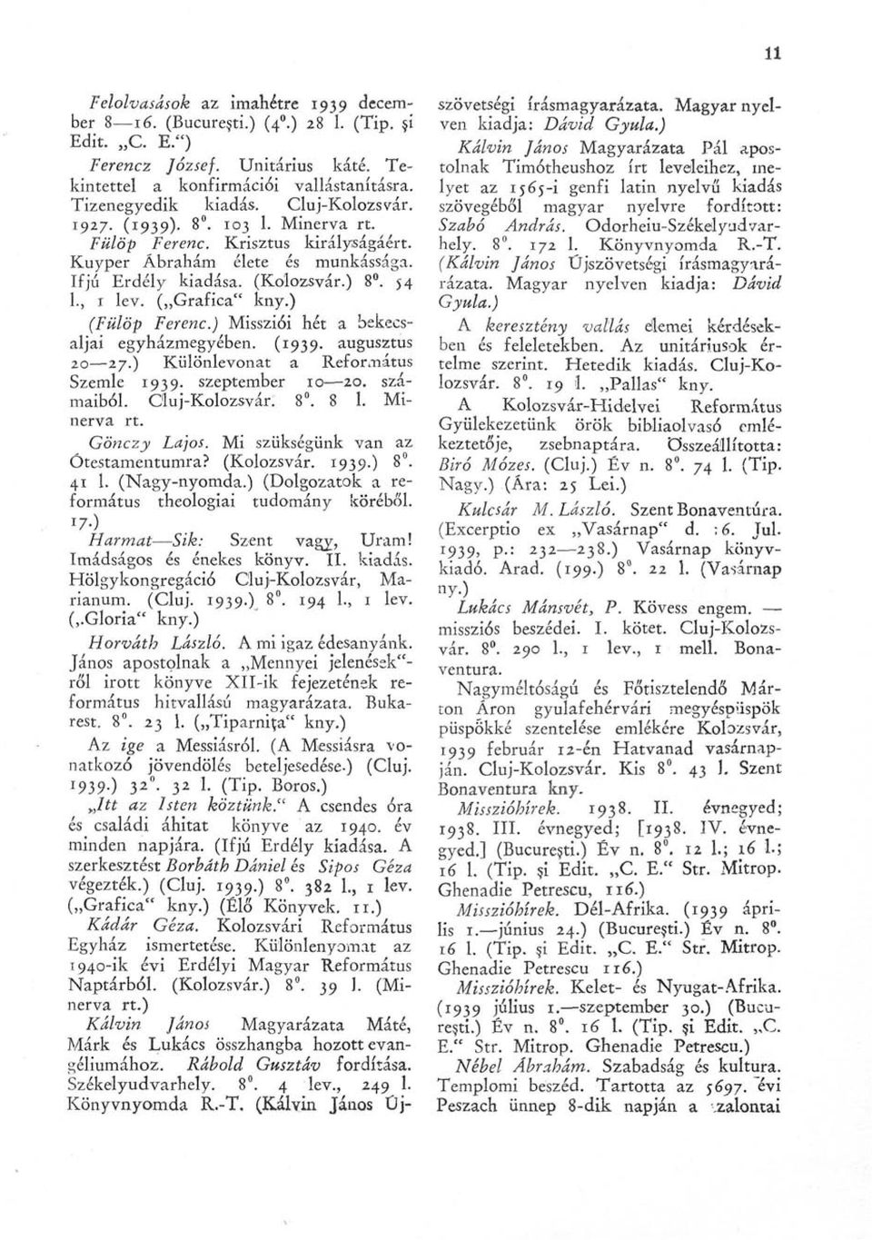 ) (Fülöp Ferenc.) Missziói hét a bekecsaljai egyházmegyében. (1939. augusztus 20 27.) Különlevonat a Református Szemle 1939. szeptember 10 20. számaiból. Cluj-Kolozsvár. 8. 8 1. Minerva rt.