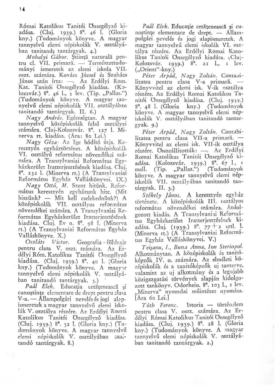 (Kolozsvár.) 8. 46 1., 1 lev. (Tip. Pallas.") (Tudományok könyve. A magyar tannyelvű elemi népiskolák VII. osztályában tanítandó tantárgyak. II. 6.) Nagy András. Egészségtan.