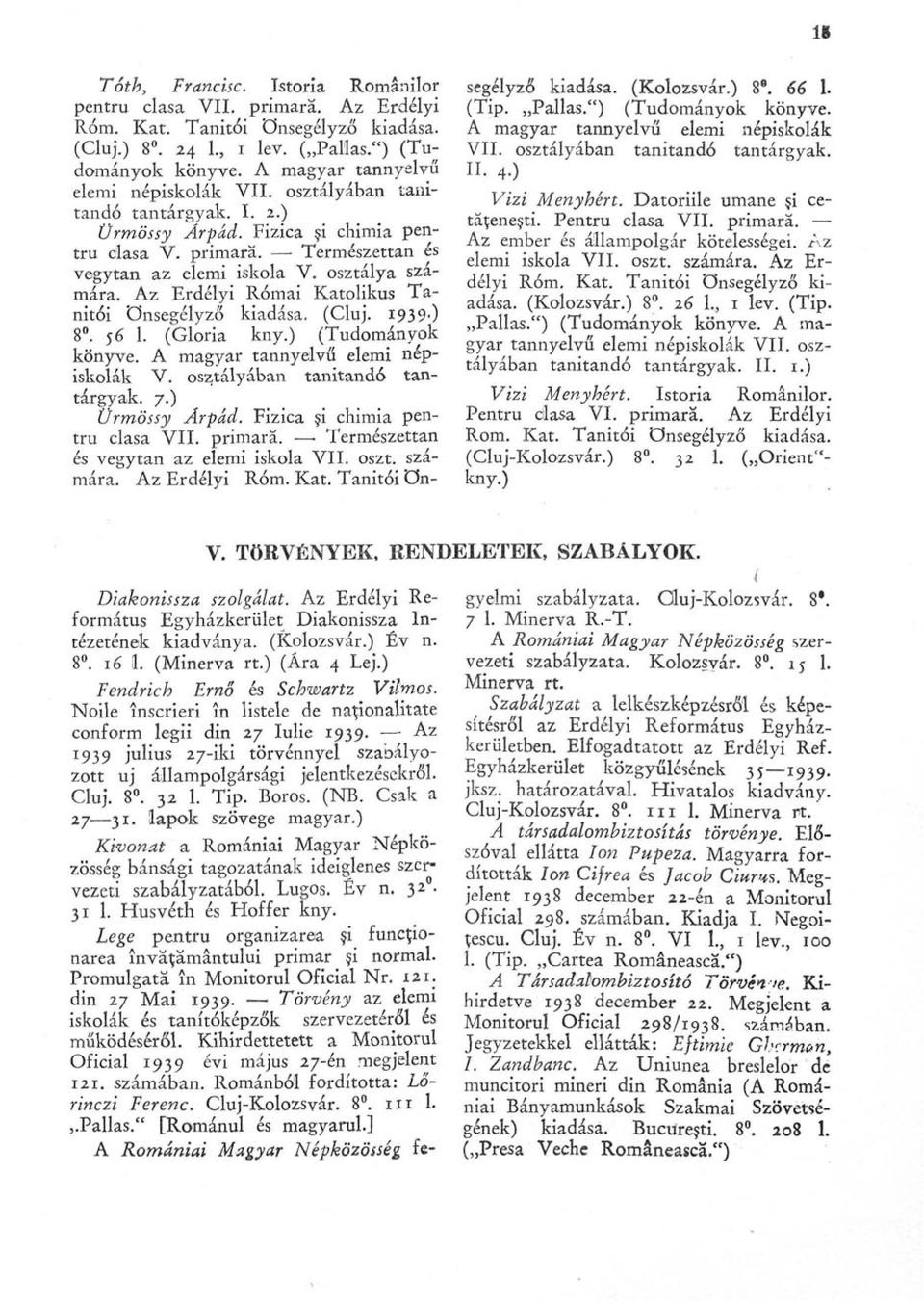 Az Erdélyi Római Katolikus Tanítói önsegélyző kiadása. (Cluj. 193 9-) 8. 56 1. (Gloria kny.) (Tudományok könyve. A magyar tannyelvű elemi népiskolák V. osztályában tanítandó tantárgyak. 7.