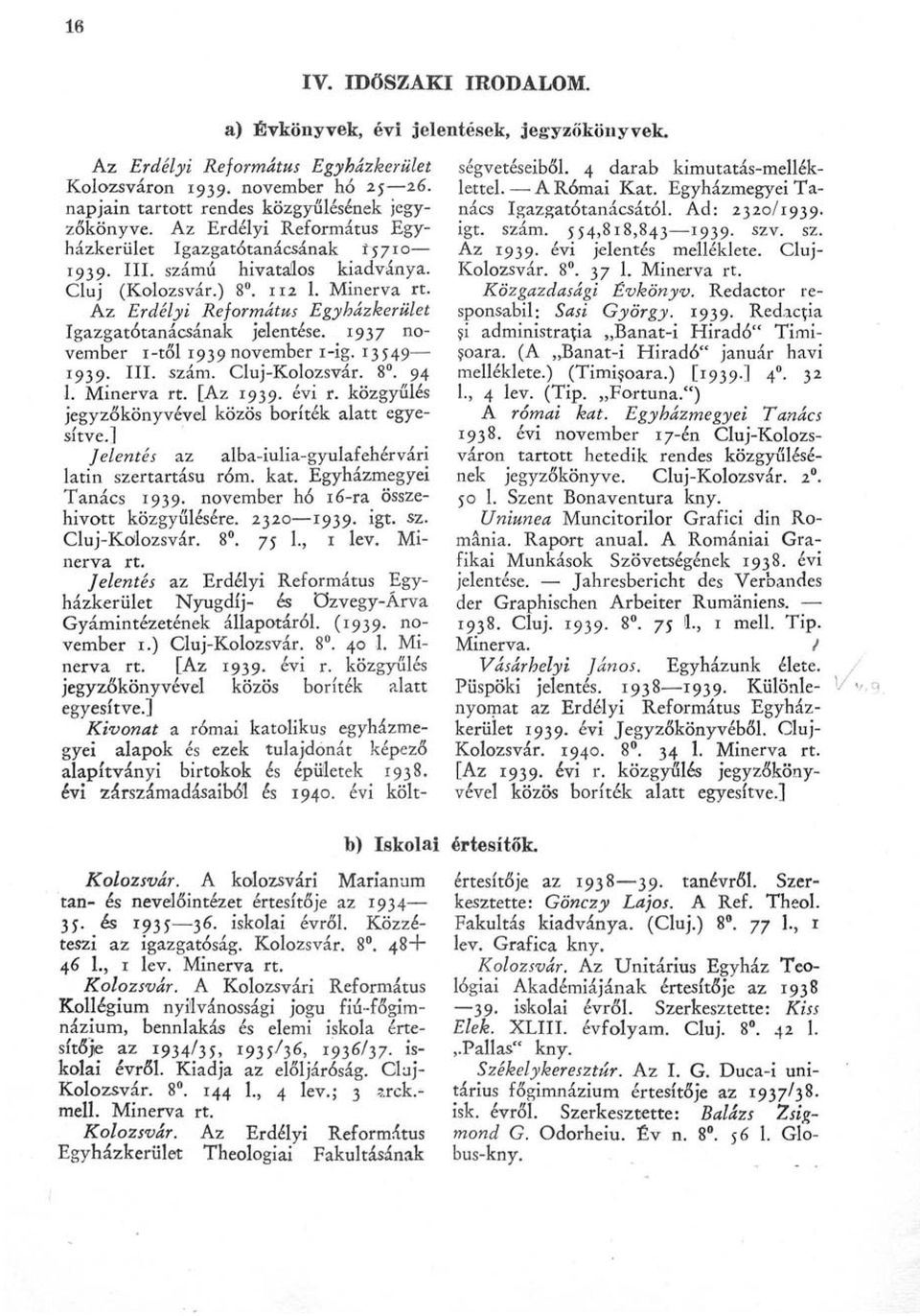 Az Erdélyi Református Egyházkerület Igazgatótanácsának jelentése. 1937 november i-től 1939 november i-ig. 13549 1939. III. szám. Cluj-Kolozsvár. 8. 94 1. Minerva rt. [Az 1939. évi r.