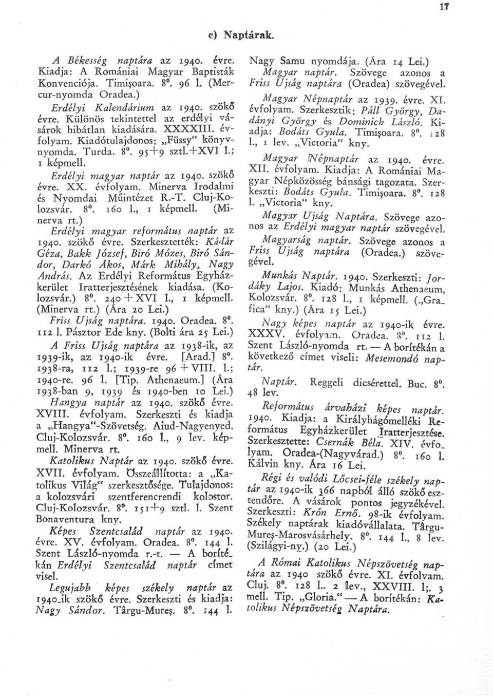 XX. évfolyam. Minerva Irodalmi és Nyomdai Műintézet R.-T. Cluj-Kolozsvár. 8. 160 1., 1 képmell. (Minerva rt.) Erdélyi magyar református naptár az 1940. szökő évre.