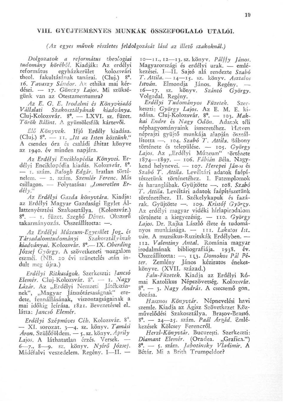 Az E. G. E. Irodalmi és Könyvkiadó Vállalati Szakosztályának kiadványa. Cluj-Kolozsvár. 8. LXVI. sz. füzet. Török Bálint. A gyümölcsfák kártevői. Élő Könyvek. Ifjú Erdély kiadása. (Cluj.) 8. 11.