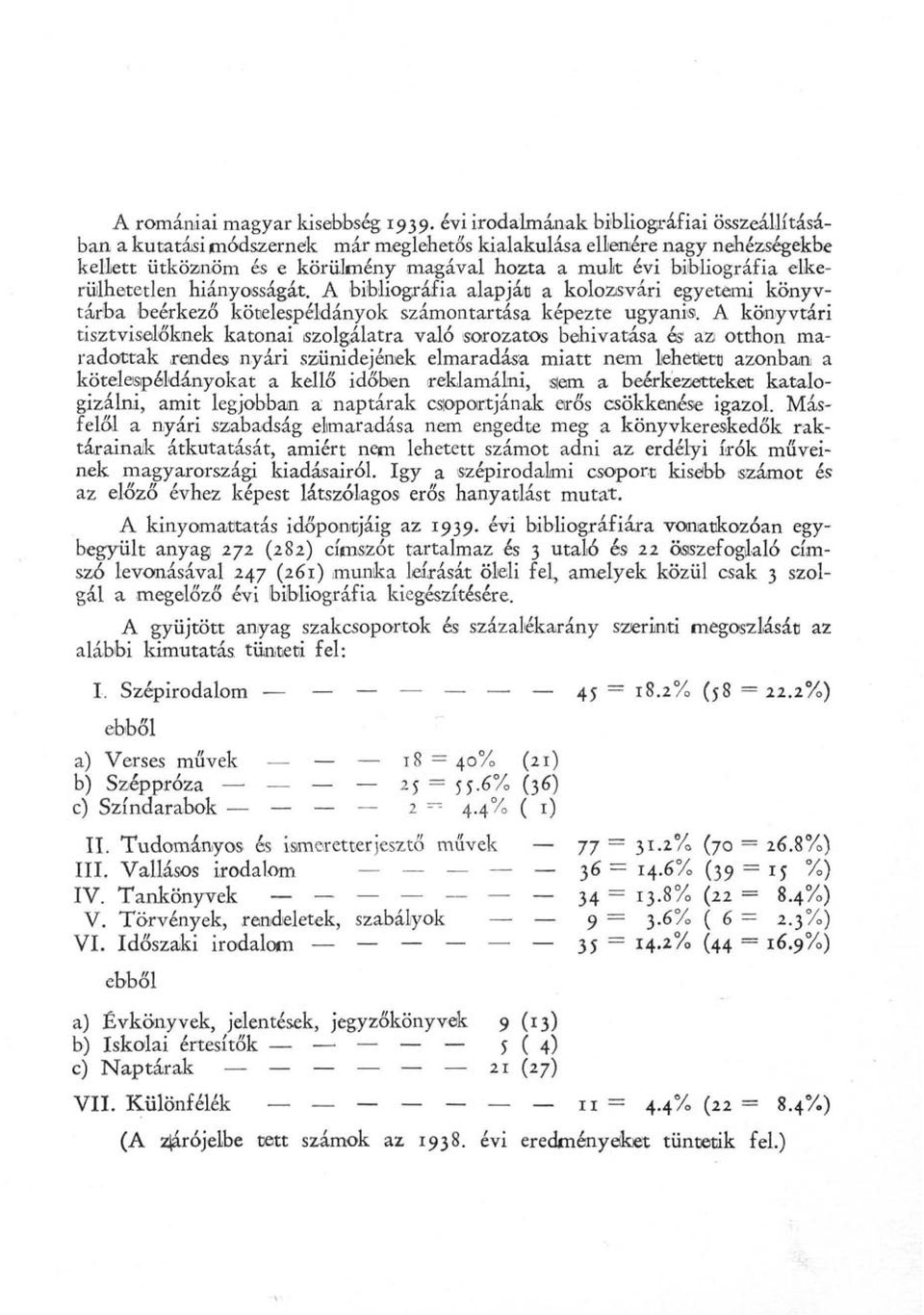 elkerülhetetlen hiányosságát. A bibliográfia alapját a kolozsvári egyetemi könyvtárba beérkező kötelespéldányok számontartása képezte ugyanis.