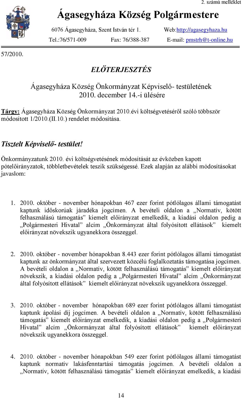 (II.10.) rendelet módosítása. Tisztelt Képviselő- testület! Önkormányzatunk 2010. évi költségvetésének módosítását az évközben kapott pótelőirányzatok, többletbevételek teszik szükségessé.