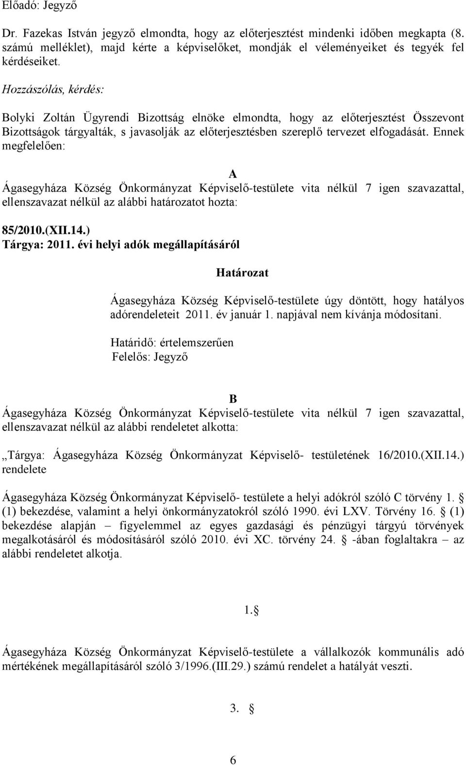 Ennek megfelelően: A Ágasegyháza Község Önkormányzat Képviselő-testülete vita nélkül 7 igen szavazattal, ellenszavazat nélkül az alábbi határozatot hozta: 85/2010.(XII.14.) Tárgya: 2011.