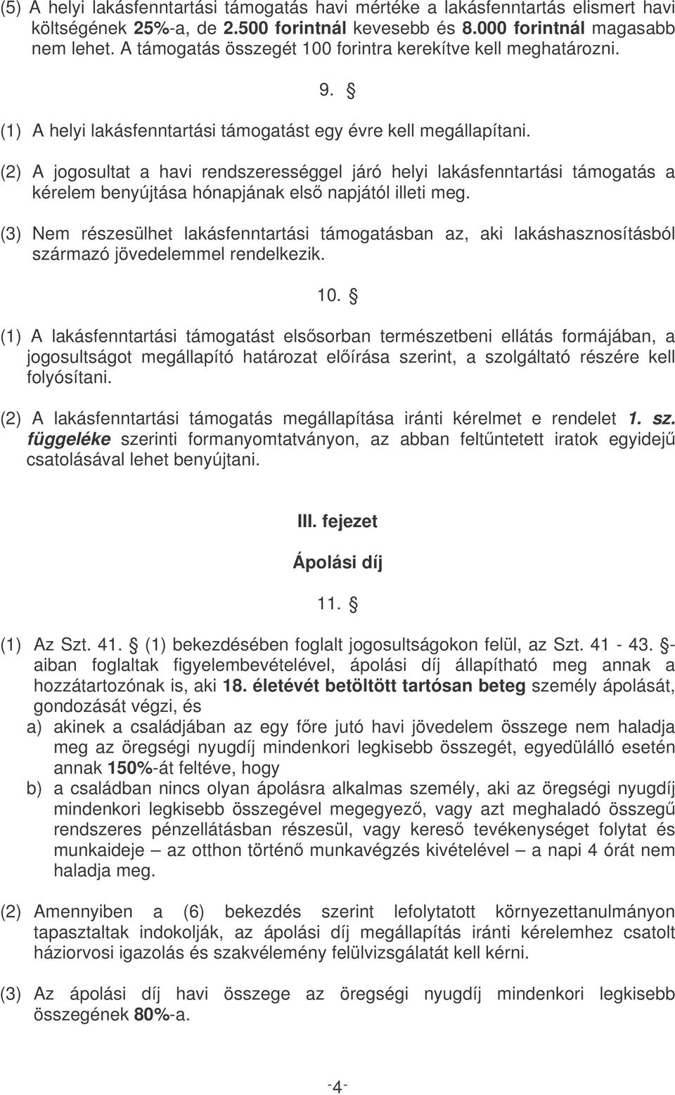 (2) A jogosultat a havi rendszerességgel járó helyi lakásfenntartási támogatás a kérelem benyújtása hónapjának els napjától illeti meg.