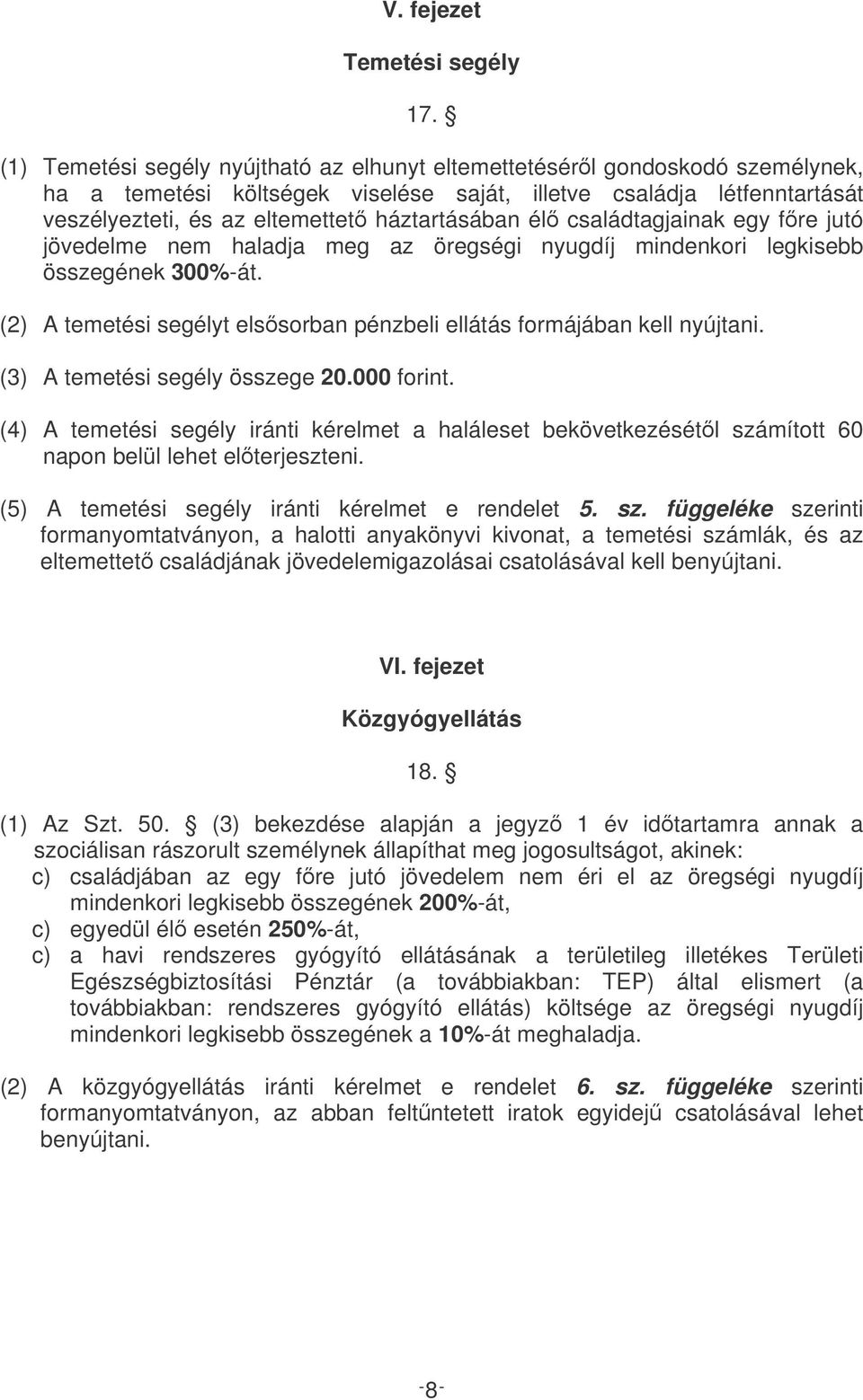 él családtagjainak egy fre jutó jövedelme nem haladja meg az öregségi nyugdíj mindenkori legkisebb összegének 300%-át. (2) A temetési segélyt elssorban pénzbeli ellátás formájában kell nyújtani.