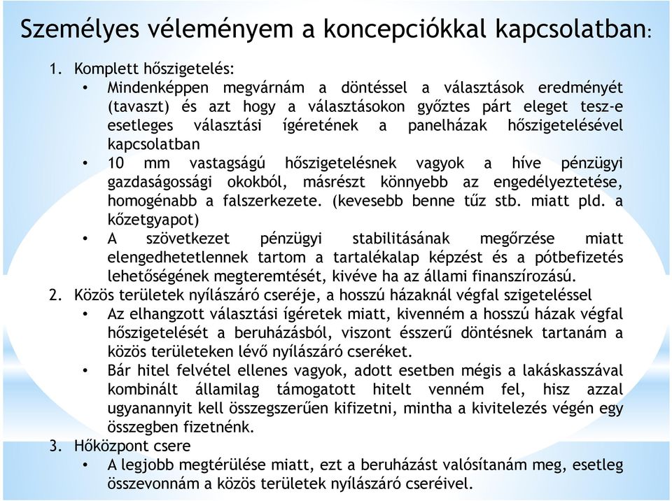 hőszigetelésével kapcsolatban 10 mm vastagságú hőszigetelésnek vagyok a híve pénzügyi gazdaságossági okokból, másrészt könnyebb az engedélyeztetése, homogénabb a falszerkezete.