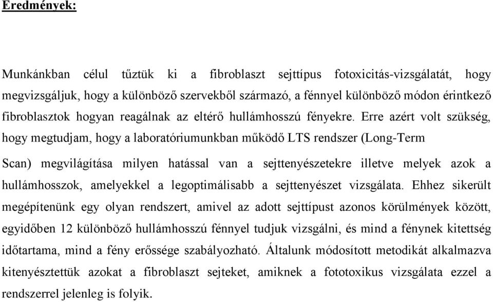Erre azért volt szükség, hogy megtudjam, hogy a laboratóriumunkban működő LTS rendszer (Long-Term Scan) megvilágítása milyen hatással van a sejttenyészetekre illetve melyek azok a hullámhosszok,