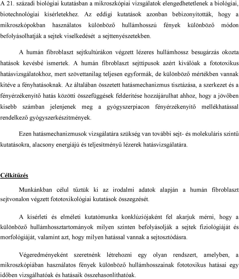 A humán fibroblaszt sejtkultúrákon végzett lézeres hullámhossz besugárzás okozta hatások kevésbé ismertek.