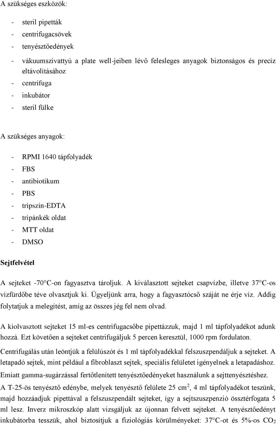 tároljuk. A kiválasztott sejteket csapvízbe, illetve 37 C-os vízfürdőbe téve olvasztjuk ki. Ügyeljünk arra, hogy a fagyasztócső száját ne érje víz.