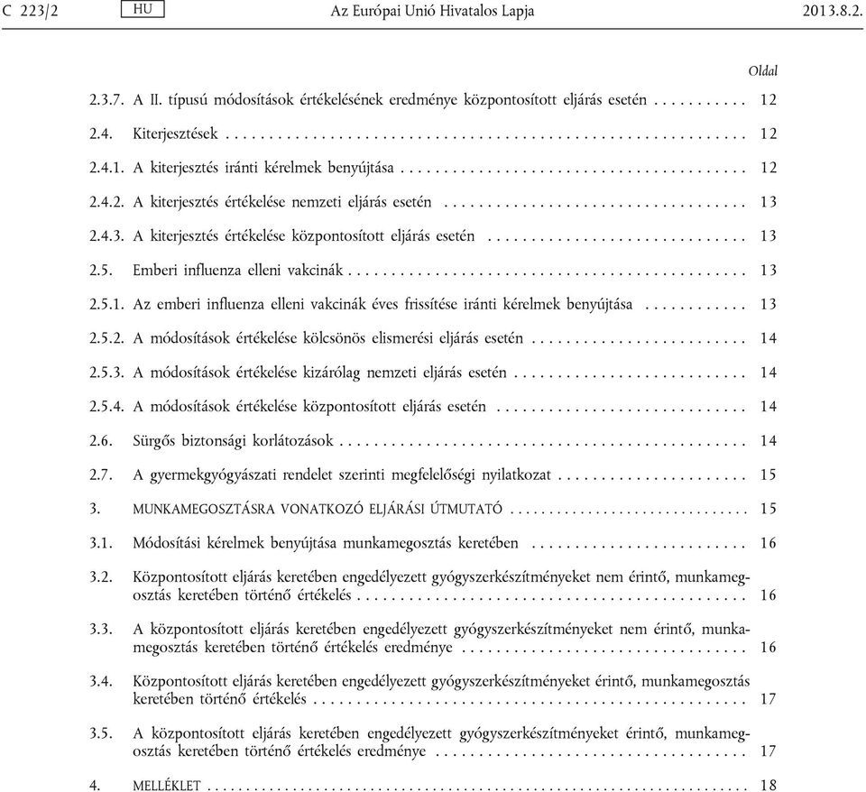 ............................. 13 2.5. Emberi influenza elleni vakcinák.............................................. 13 2.5.1. Az emberi influenza elleni vakcinák éves frissítése iránti kérelmek benyújtása.