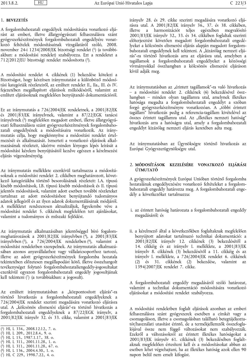 módosításainak vizsgálatáról szóló, 2008. november 24-i 1234/2008/EK bizottsági rendelet ( 1 ) (a továbbiakban: a módosítási rendelet) szabályozza.