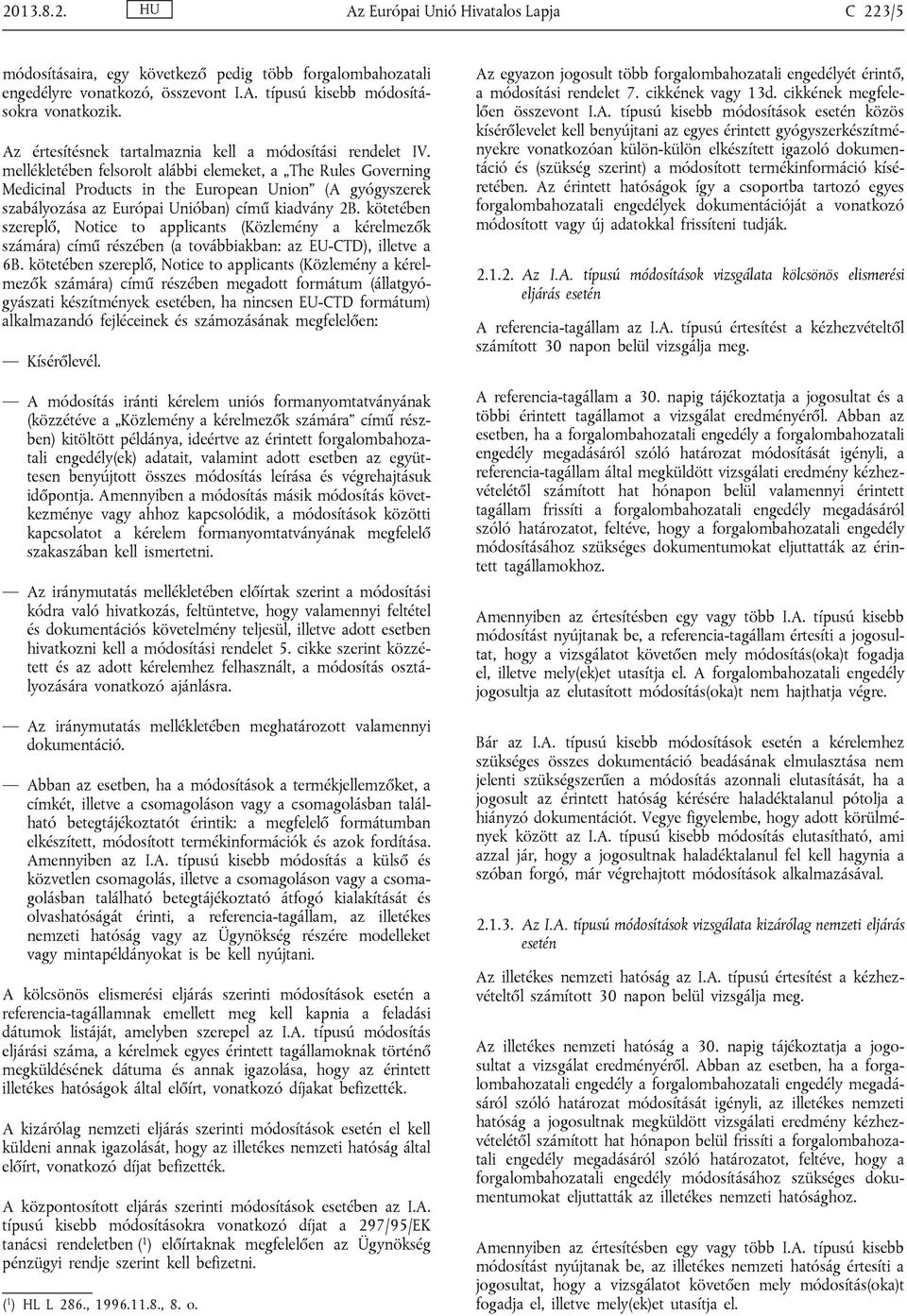 mellékletében felsorolt alábbi elemeket, a The Rules Governing Medicinal Products in the European Union (A gyógyszerek szabályozása az Európai Unióban) című kiadvány 2B.