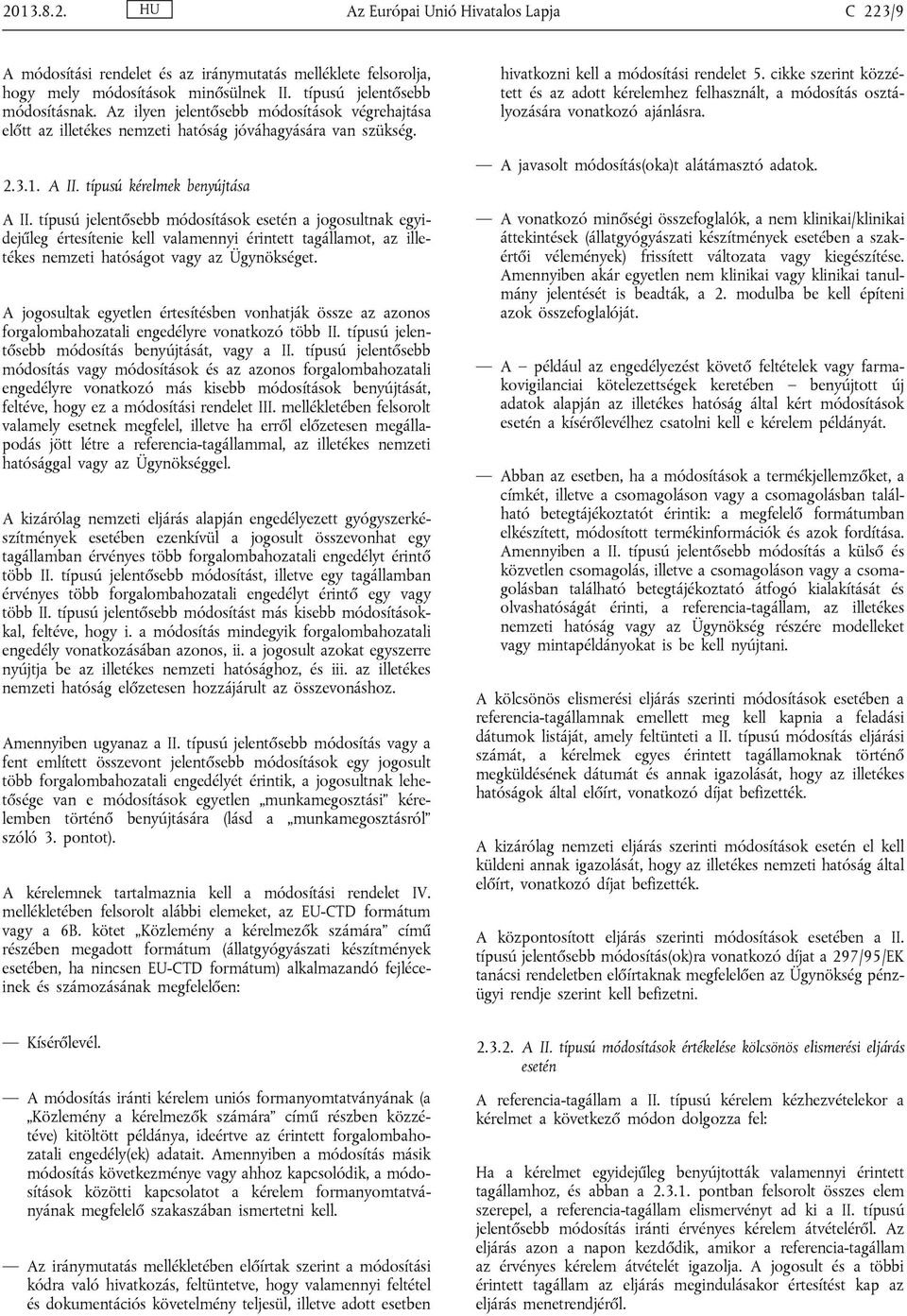 A típusú kérelmek benyújtása A típusú jelentősebb módosítások esetén a jogosultnak egyidejűleg értesítenie kell valamennyi érintett tagállamot, az illetékes nemzeti hatóságot vagy az Ügynökséget.