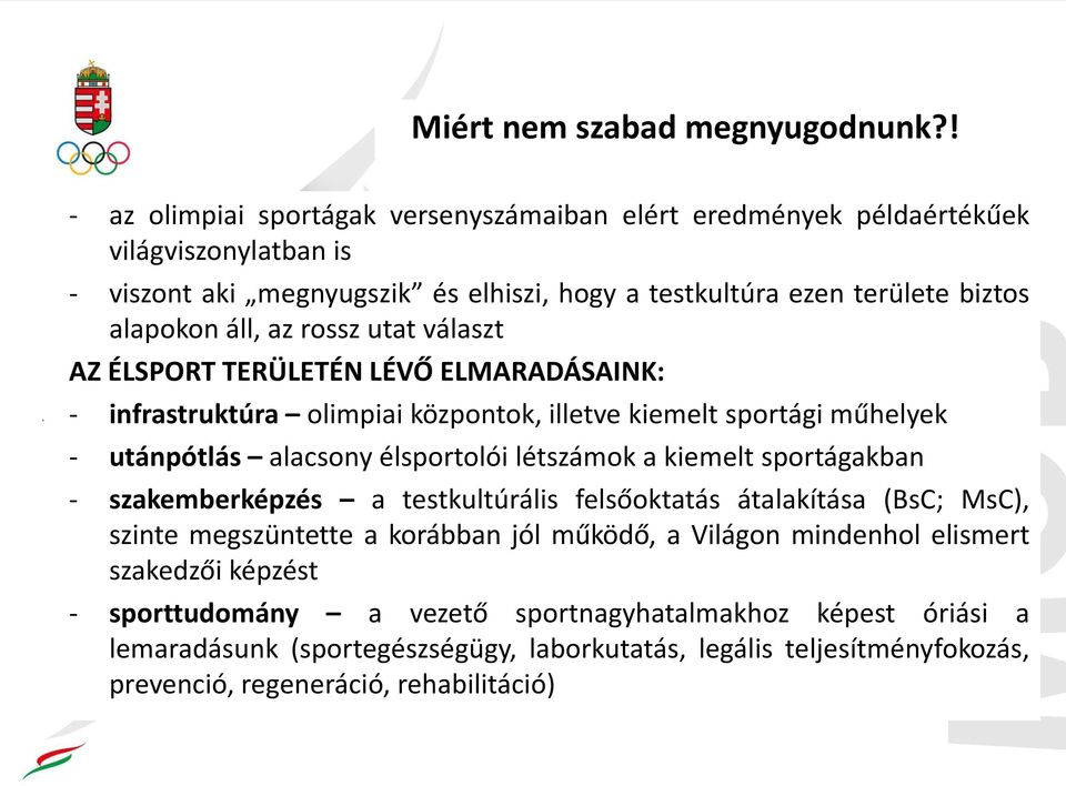 az rossz utat választ AZ ÉLSPORT TERÜLETÉN LÉVŐ ELMARADÁSAINK: - infrastruktúra olimpiai központok, illetve kiemelt sportági műhelyek - utánpótlás alacsony élsportolói létszámok a kiemelt