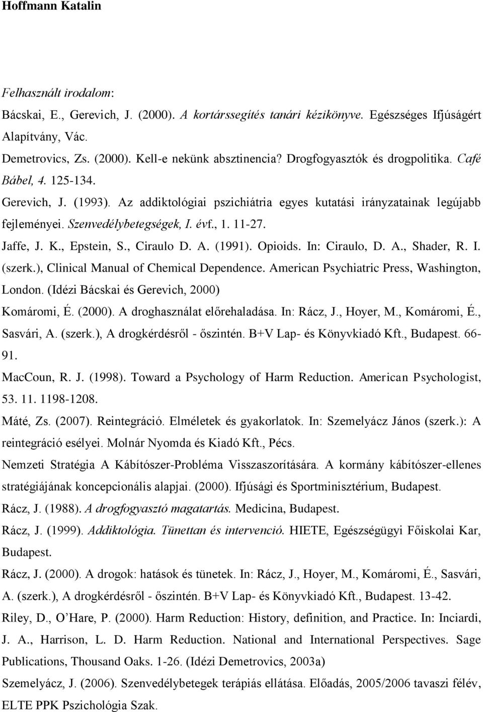 Jaffe, J. K., Epstein, S., Ciraulo D. A. (1991). Opioids. In: Ciraulo, D. A., Shader, R. I. (szerk.), Clinical Manual of Chemical Dependence. American Psychiatric Press, Washington, London.